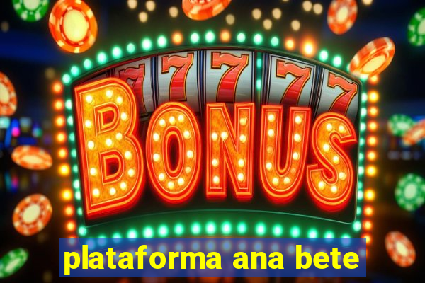 plataforma ana bete